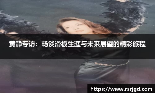 黄静专访：畅谈滑板生涯与未来展望的精彩旅程