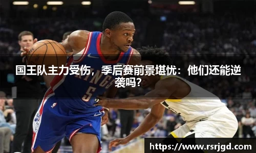 国王队主力受伤，季后赛前景堪忧：他们还能逆袭吗？