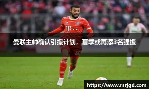 曼联主帅确认引援计划，夏季或再添3名强援