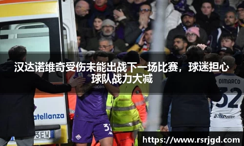 汉达诺维奇受伤未能出战下一场比赛，球迷担心球队战力大减