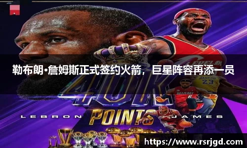 勒布朗·詹姆斯正式签约火箭，巨星阵容再添一员