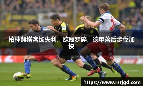 柏林赫塔客场失利，欧冠梦碎，德甲落后步伐加快