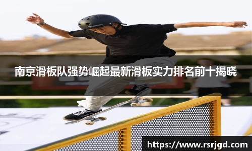南京滑板队强势崛起最新滑板实力排名前十揭晓