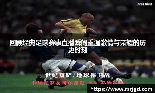 回顾经典足球赛事直播瞬间重温激情与荣耀的历史时刻