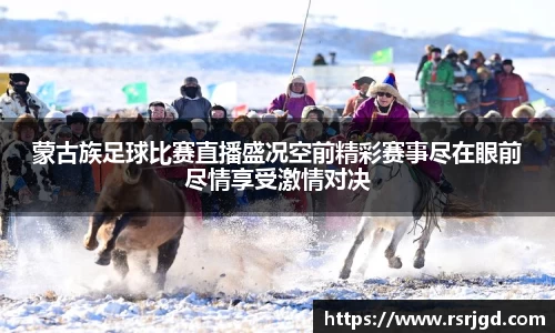 蒙古族足球比赛直播盛况空前精彩赛事尽在眼前尽情享受激情对决