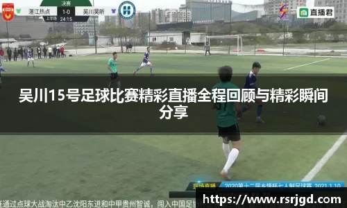 吴川15号足球比赛精彩直播全程回顾与精彩瞬间分享
