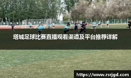 塔城足球比赛直播观看渠道及平台推荐详解