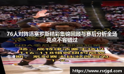 76人对阵活塞罗斯精彩集锦回顾与赛后分析全场亮点不容错过