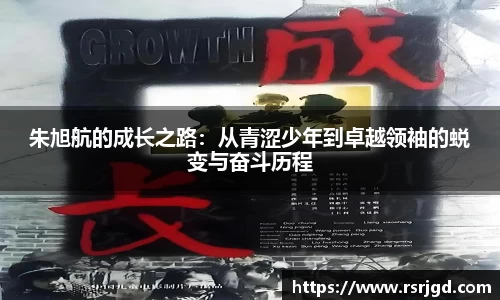 朱旭航的成长之路：从青涩少年到卓越领袖的蜕变与奋斗历程