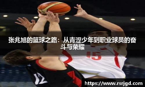 张兆旭的篮球之路：从青涩少年到职业球员的奋斗与荣耀